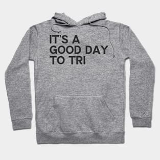 It's a Good Day to Tri (Black Font) Hoodie